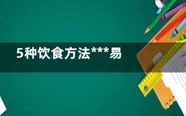 5种饮食方法***易患癌 防***健康饮食四法则,饮食***症的建议有哪几种